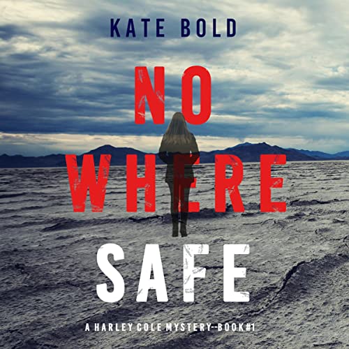 Book Cover: Woman standing in a vast sea of sand, staring at mountains in the distance. 
Text: Kate Bold, No Where Safe, A Harley Cole Mystery - Book 1