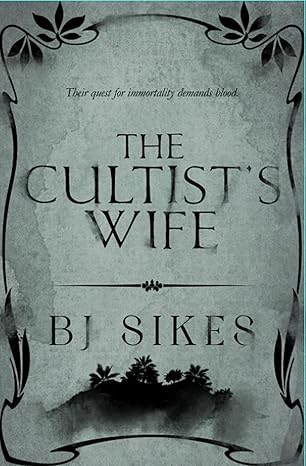 Book Cover: A sillhouette of a tropical island edged by a leafy border.
Text: Their quest for immortality demands blood, The Cultist's Wife, B.J. Sikes