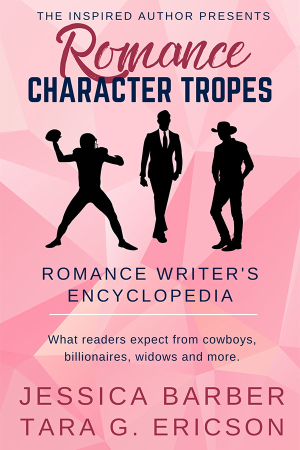 Book Cover: Silouhettes of a footbal player, a businessman, and a cowboy.
Text: The Inspired Author Presents Romance Character Tropes, Romance Wrter's Encyclopedia, What readers expect from cowboys, billionares, widows and more, Jessica Barber, Tara G. Ericson