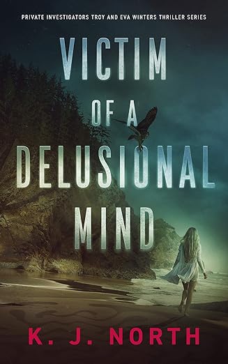 Book Cover: Woamn walking along the beach with bird of prey flying above.
Text: Private Investigators Troy and Eva Winters Thriller Series, Victim of a Delusional Mind, K.J. North