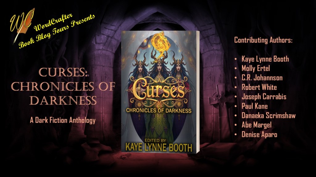 Curses Tour Banner - Dark dungeon walls with Curses in the center. 
Text: WordCrafter Book Blog Tours Presents Curses: Chronicles of Darkness, A Dark Fiction Anthology, Contributing authors: Kaye Lynne Booth, Molly Ertel, C.R. Johansson, Robert White, Joseph Carrabis, Paul Kane, Danaeka Scrimshaw, Abe Margel, Denise Aparo 